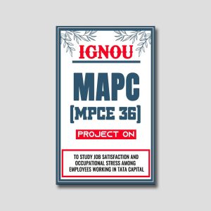 IGNOU MAPC Project (MPCE 36) Synopsis/Proposal & Project Report/Dissertation in Downloadable Soft-Copy (Sample-3)