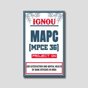 IGNOU MAPC Project (MPCE 36) Synopsis/Proposal & Project Report/Dissertation in Downloadable Soft-Copy (Sample-4)